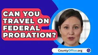 Can You Travel On Federal Probation? - CountyOffice.org