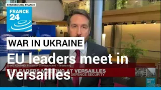 EU leaders meet at Versailles over bloc's energy, defence security • FRANCE 24 English