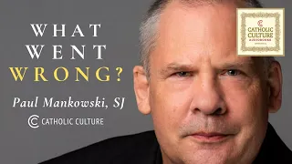 Paul Mankowski, S.J. - What Went Wrong? | Catholic Culture Audiobooks