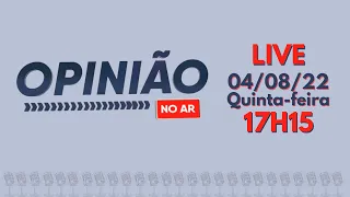 PodCast: Opinião no Ar (04/08/22) | Completo