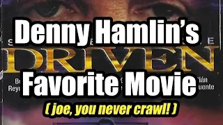 Driven: Denny Hamlin's Favorite Movie (Joe, You Never Crawl!)