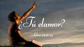 ¿TÚ CLAMOR? - SALMO 55:16-17