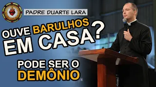 OUVE BARULHOS em CASA? PODE SER o DEMÔNIO | Padre Duarte Lara