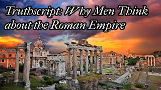 Truthscript: Why Men Think About the Roman Empire