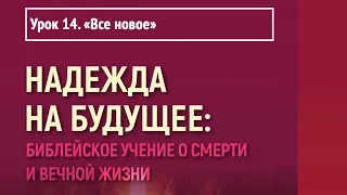 Урок 14. 24–30 декабря. «Все новое»| Надежда на будущее: библейское учение о смерти и вечной жизни