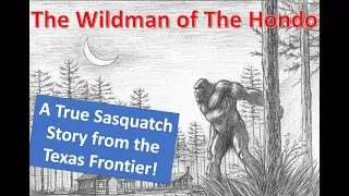 A True Story of a Texas Sasquatch in 1895: The Wildman of the Hondo