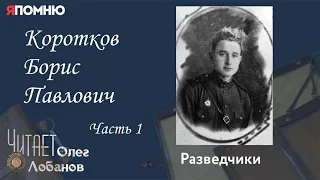 Коротков Борис Павлович. Часть 1. Проект "Я помню" Артема Драбкина. Разведчики.