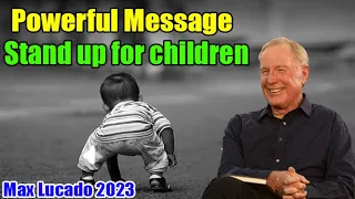 Max Lucado 2023 ✝️ Powerful Message Stand up for children