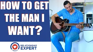 How To Get The Man You Want | Simple, FAST, and Effective!