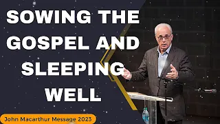 John Macarthur Message 2023 - (meaningful lecture) Sowing the Gospel and Sleeping Well