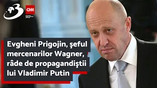 Evgheni Prigojin, şeful mercenarilor Wagner, râde de propagandiştii lui Vladimir Putin