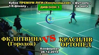 ФК «Литвина» (Городок)– «Красилів-Ортопед» – 6:8(7:16) (28.12.2014) Кубок 1/8, 2-й матч Дивізіон 3