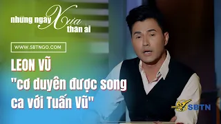 Những Ngày Xưa Thân Ái | Guest: Leon Vũ "cơ duyên được song ca với Tuấn Vũ"