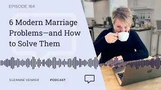 #164: 6 Modern Marriage Problems—and How to Solve Them