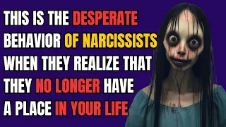 This is the desperate behavior of narcissists when they realize that they have no place in your life