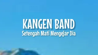 Kangen Band - Setengah Mati Mengejar Dia (Lirik Lagu)
