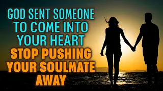 God is Sending This Person to Come Into Your Heart - Stop Pushing Your Soulmate Away