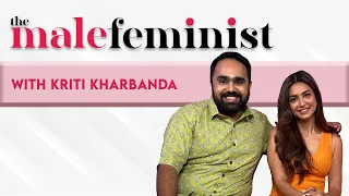 The Male Feminist ft. Kriti Kharbanda with Siddharth Aalambayan || Ep 45