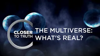 The Multiverse: What's Real? | Episode 1801 | Closer To Truth