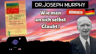 Wie man an sich selbst glaubt ! Dr. Joseph Murphy (Deutsches Hörbuch)