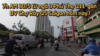 7h AM 30/5 từ ngã 3 Phú thọ Q11-Gần BV Chợ Rẫy Q5 Saigon hôm nay.!