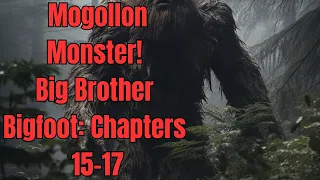 Mogollon Monster! Big Brother Bigfoot: Chapters 15-17