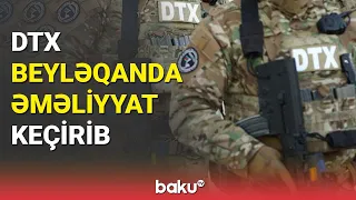 DTX Beyləqanda əməliyyat keçirib - BAKU TV