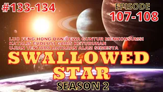 Alur Cerita Swallowed Star Season 2 Episode 107-108 | 133-134