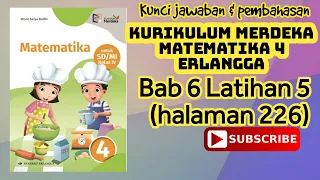 Kunci MATEMATIKA 4 KURIKULUM MERDEKA ERLANGGA Bab 6 Latihan 5 (halaman 226)