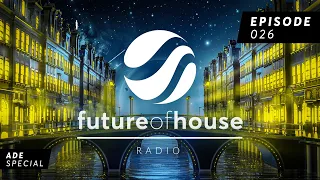 Future Of House Radio - Episode 026 - ADE Special Mix