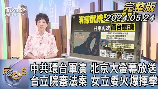 【1200完整版】中共環台軍演 北京大螢幕放送 台立院審法案 女立委火爆揮拳｜吳安琪｜FOCUS世界新聞20240524 @tvbsfocus