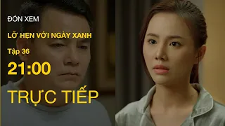 TRỰC TIẾP VTV1 | Full Tập 36 - Lỡ Hẹn Với Ngày Xanh | VTV Giải Trí