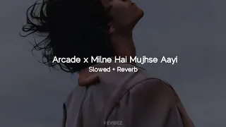 Arcade x Milne Hai Mujhse Aayi - (Slowed + Reverb)