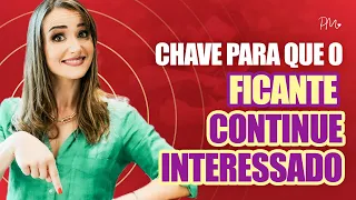 3 chaves para manter o interesse do ficante | Como manter o ficante interessado? #confiante