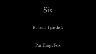 Six [Episode 1 ; partie 3]