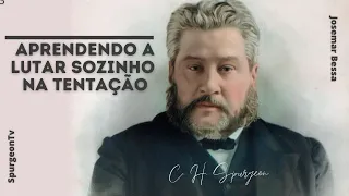 Aprendendo a lutar sozinho na tentação | C. H. Spurgeon ( 1834 - 1892 )