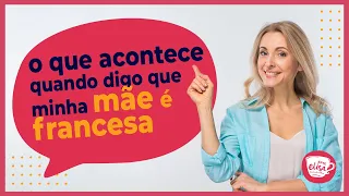 O que acontece quando descobrem que minha mãe é francesa [você não vai acreditar!]