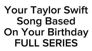 Your Taylor Swift song based on your birthday! [FULL SERIES]