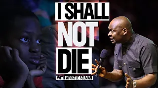 I SHALL NOT DIE WITH APOSTLE JOSHUA SELMAN