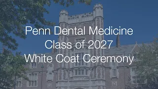 Penn Dental Medicine Class of 2027 White Coat Ceremony