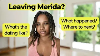 It's time to LEAVE Merida! Life update, + the tea on dating in Merida!