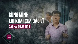 Nóng 24h: Rùng mình lời khai của nghi phạm là bác sĩ sát hại người tình, hé lộ nguyên nhân gây án