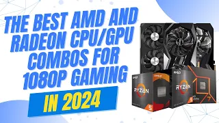 The best AMD and Radeon CPU GPU combos for 1080p gaming in 2024