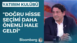 Yatırım Kulübü - "Doğru Hisse Seçimi Daha Önemli Hale Geldi" | 17 Mayıs 2023