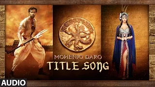 MOHENJO MOHENJO Full Song | Mohenjo Daro | Hrithik Roshan, Pooja Hegde | A R Rahman