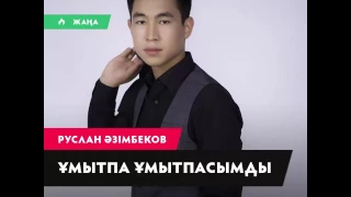 Руслан Әзімбеков – Ұмытпа ұмытпасымды