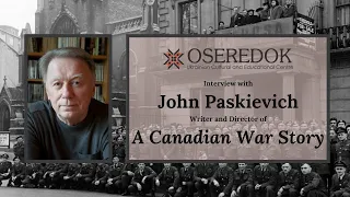 John Paskievich - An Interview with the Writer and Director of "A Canadian War Story"