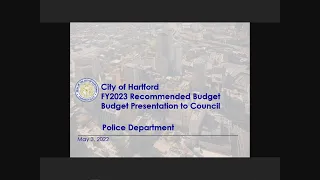 City of Hartford FY23 Hartford Police Department Budget Hearing 5/3/2022