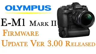 Olympus Firmware Update for E M1 Mark II V3.0 Released