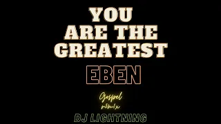 Eben - You Are The Greatest ft Dj Lightning (Easter special Gospel remix)